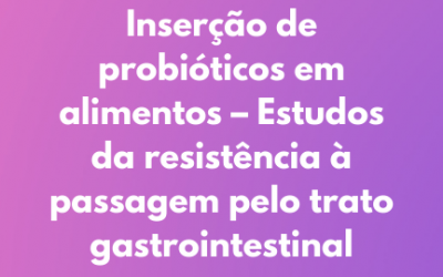 Inserção de probióticos em alimentos – Estudos da resistência à passagem pelo trato gastrointestinal